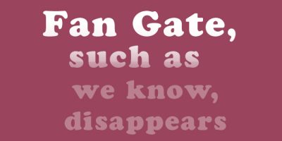 Fan Gate, such as we know, disappears