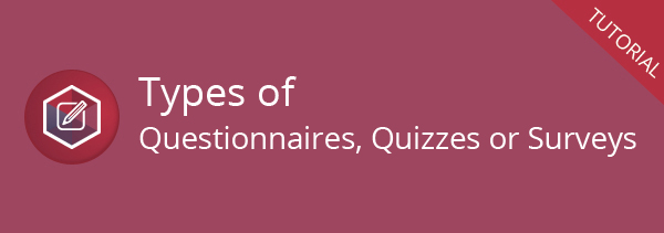 Types of Questionnaires, Quizzes or Surveys